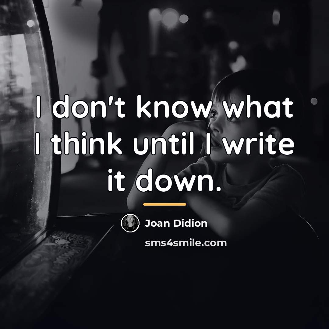“I don't know what I think until I write it…” quote by Joan Didion