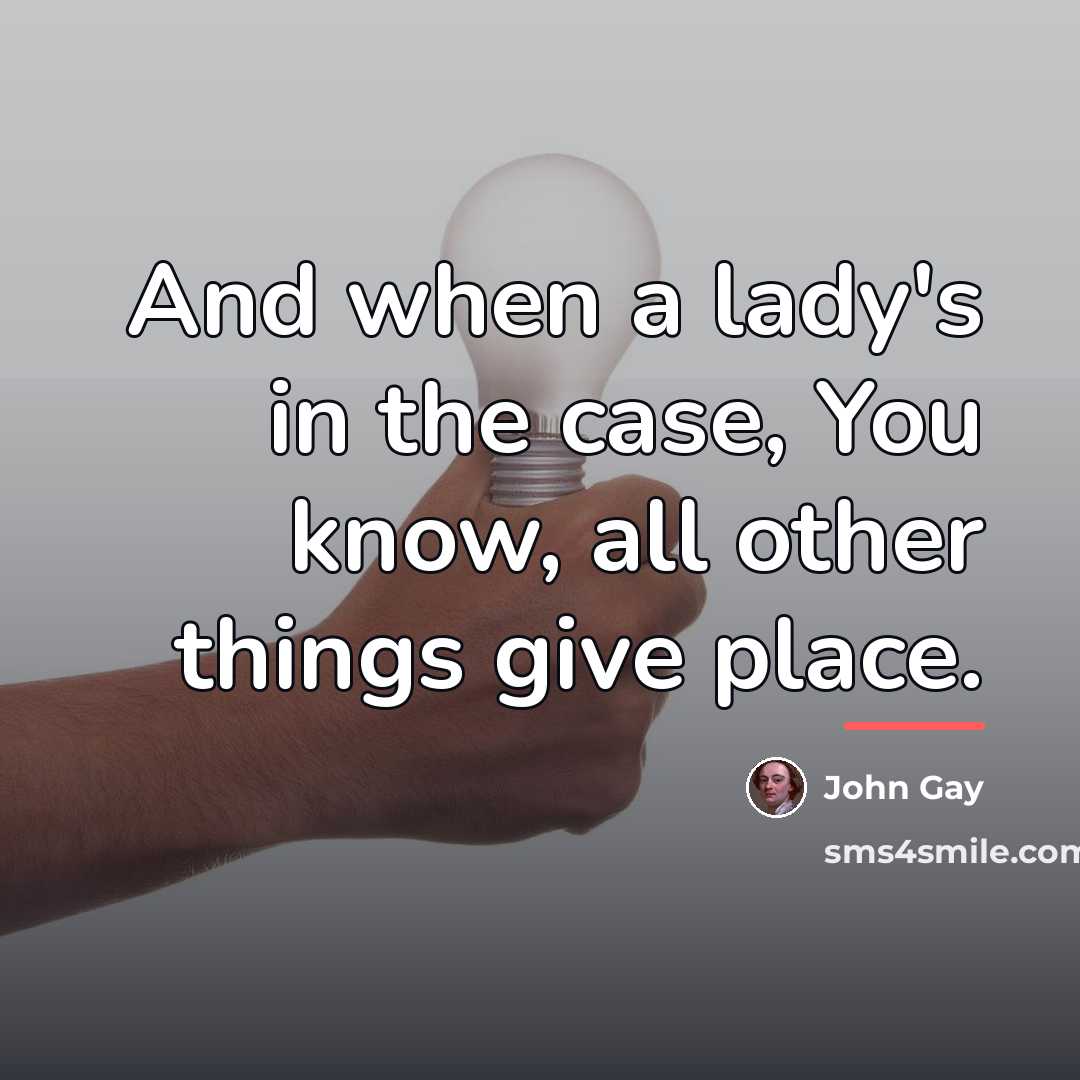 “And when a lady's in the case, You know, all…” quote by John Gay