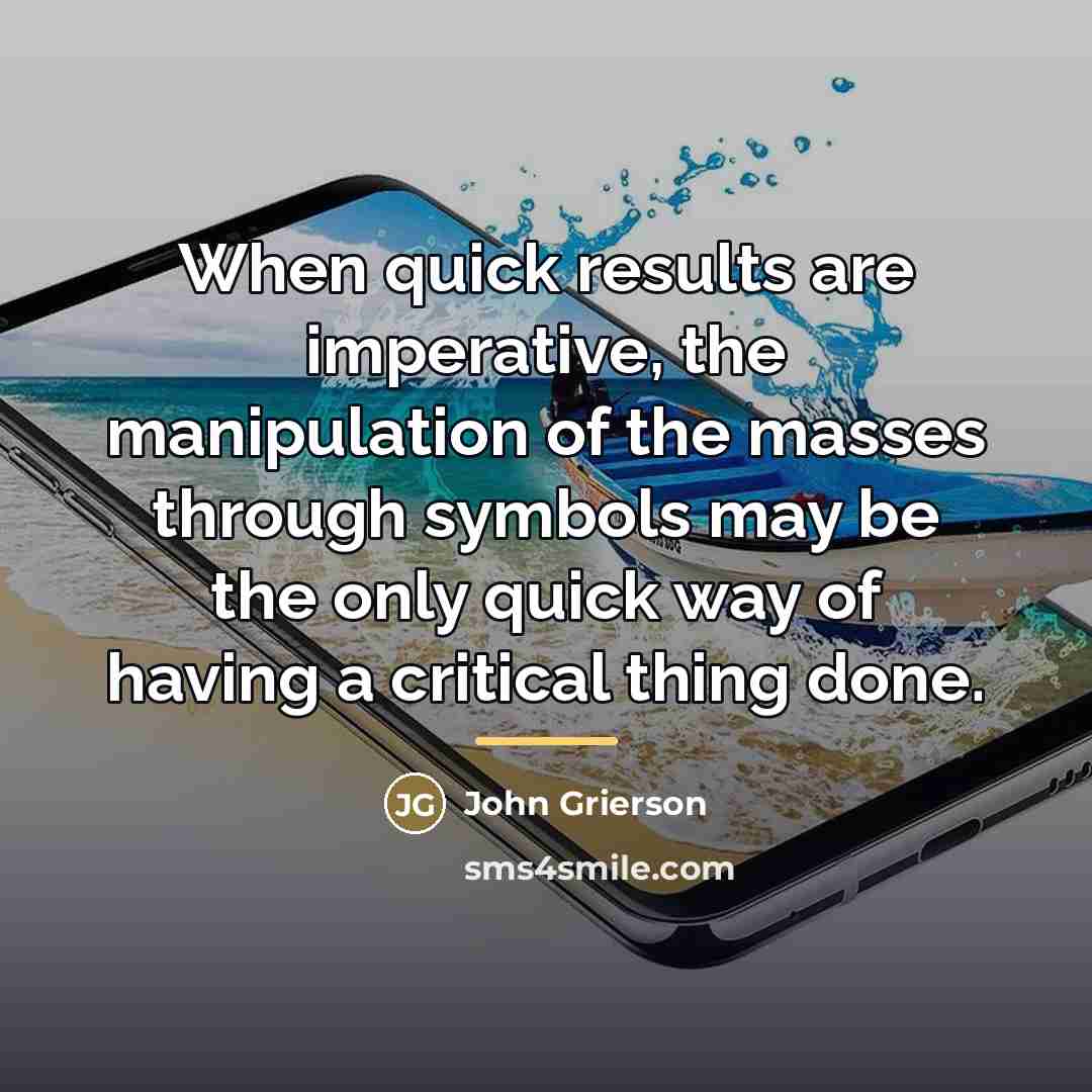 “When quick results are imperative, the manipulation of the masses…” quote by John Grierson