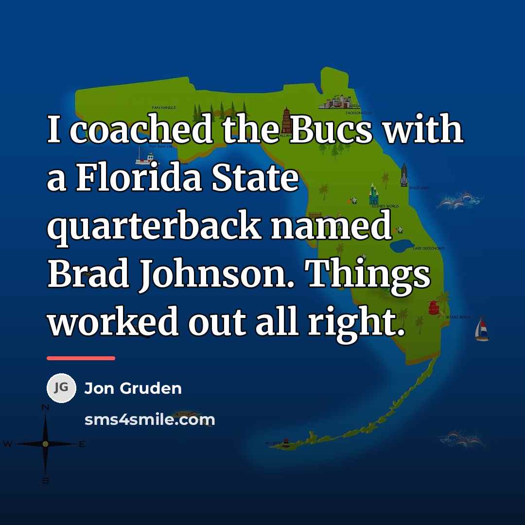 “I coached the Bucs with a Florida State quarterback named…” quote by Jon Gruden