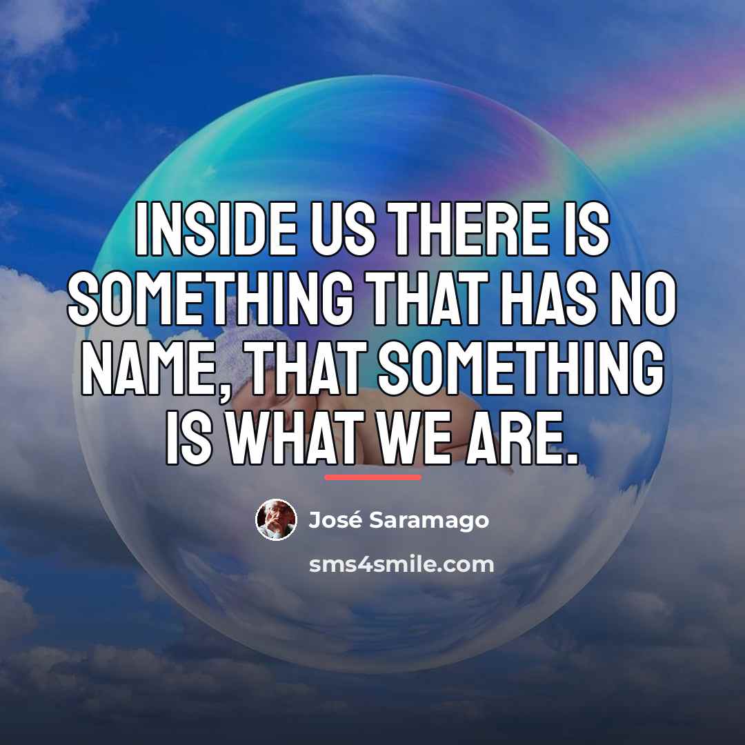 “Inside us there is something that has no name, that…” quote by Jose Saramago