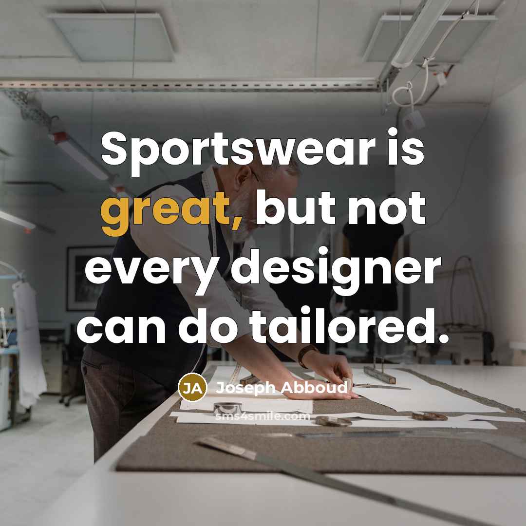 “Sportswear is great, but not every designer can do tailored.…” quote by Joseph Abboud
