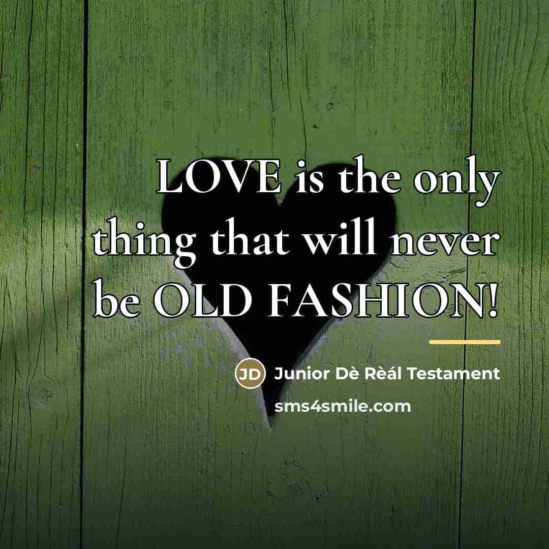 “LOVE is the only thing that will never be OLD…” quote by Junior Dè Rèál Testament