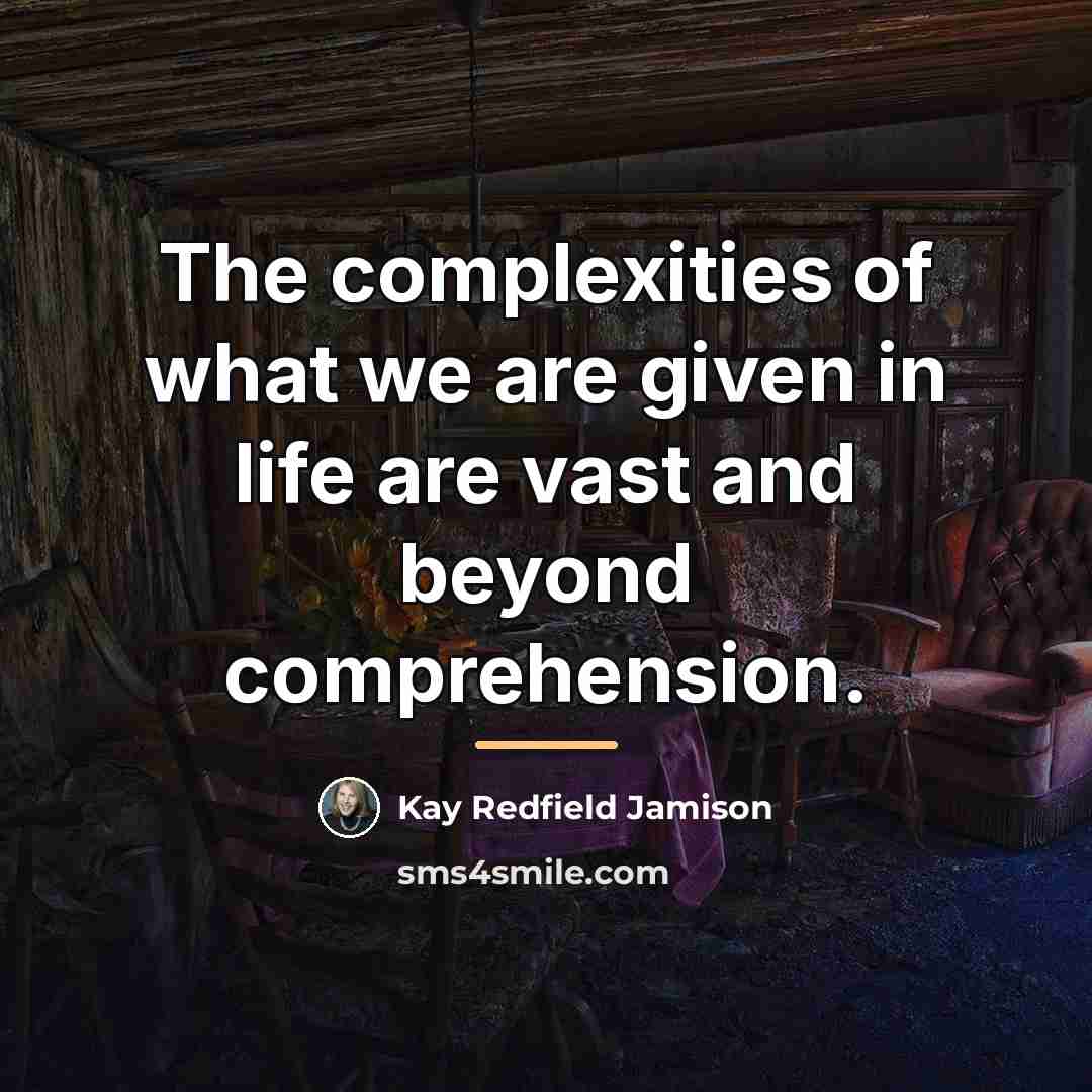 “The complexities of what we are given in life are…” quote by Kay Redfield Jamison