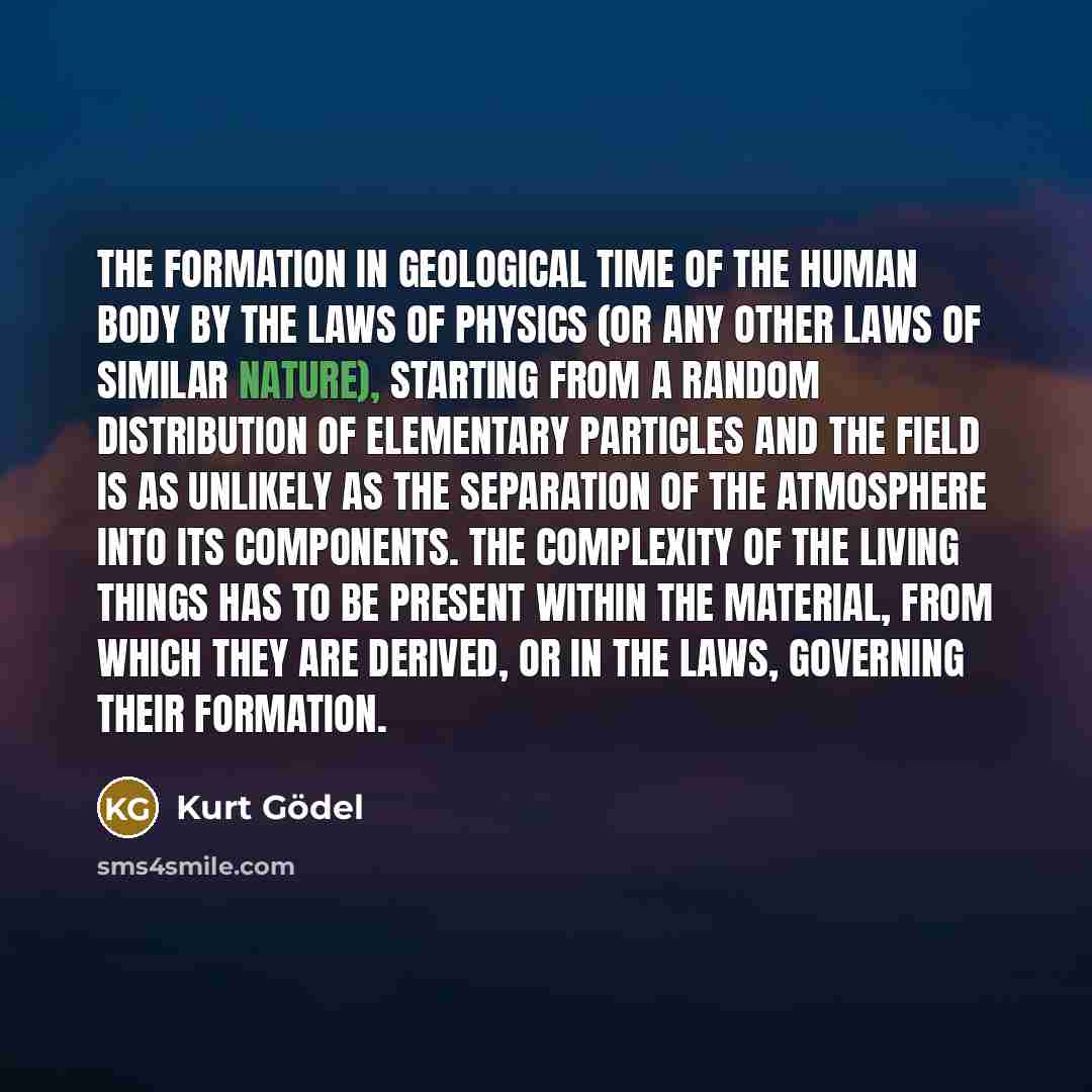 “The formation in geological time of the human body by…” quote by Kurt Gödel