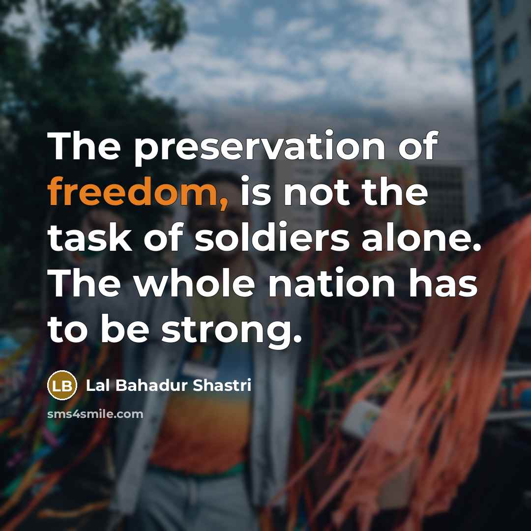 “The preservation of freedom, is not the task of soldiers…” quote by Lal Bahadur Shastri