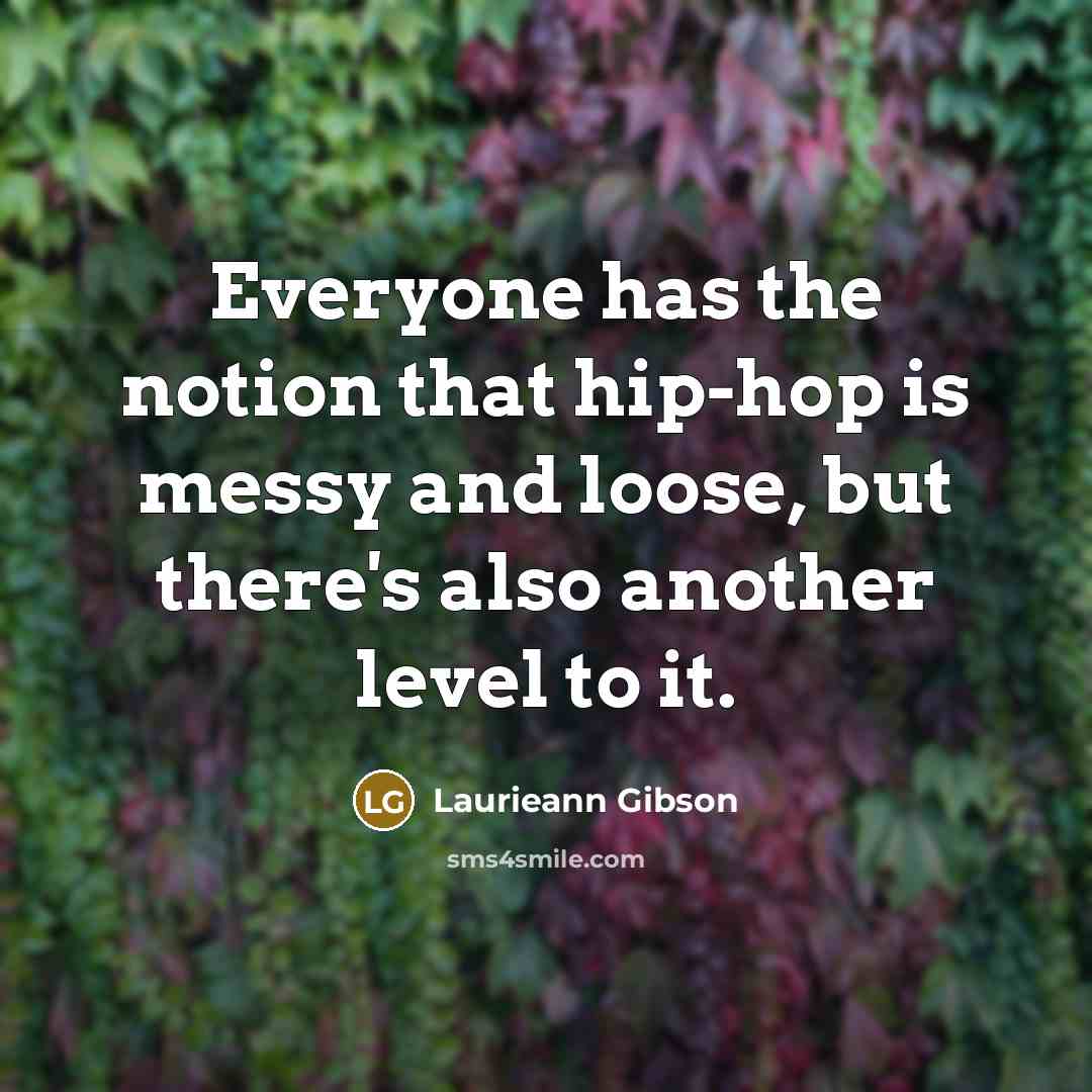 “Everyone has the notion that hip-hop is messy and loose,…” quote by Laurieann Gibson