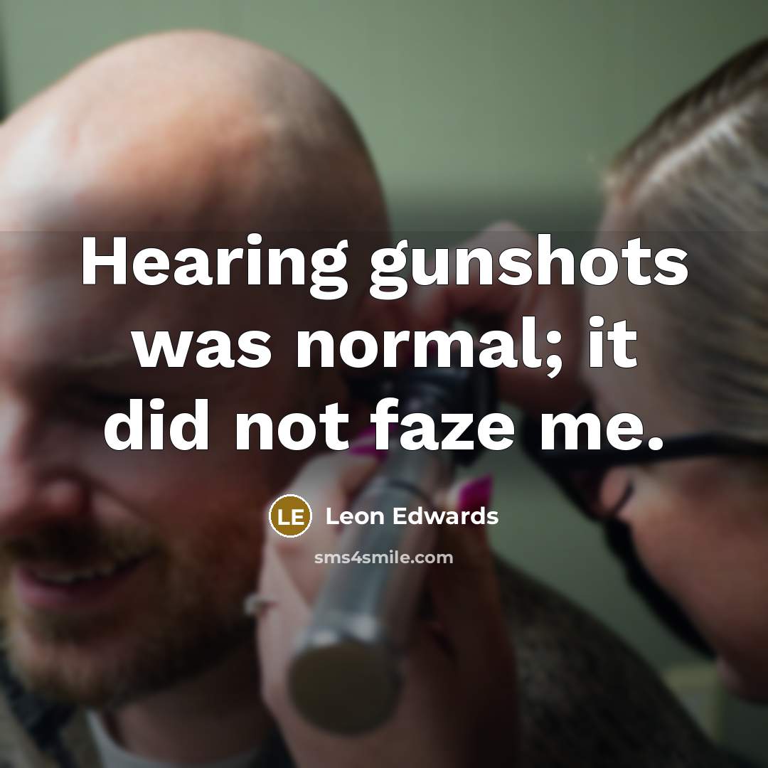 “Hearing gunshots was normal; it did not faze me.…” quote by Leon Edwards
