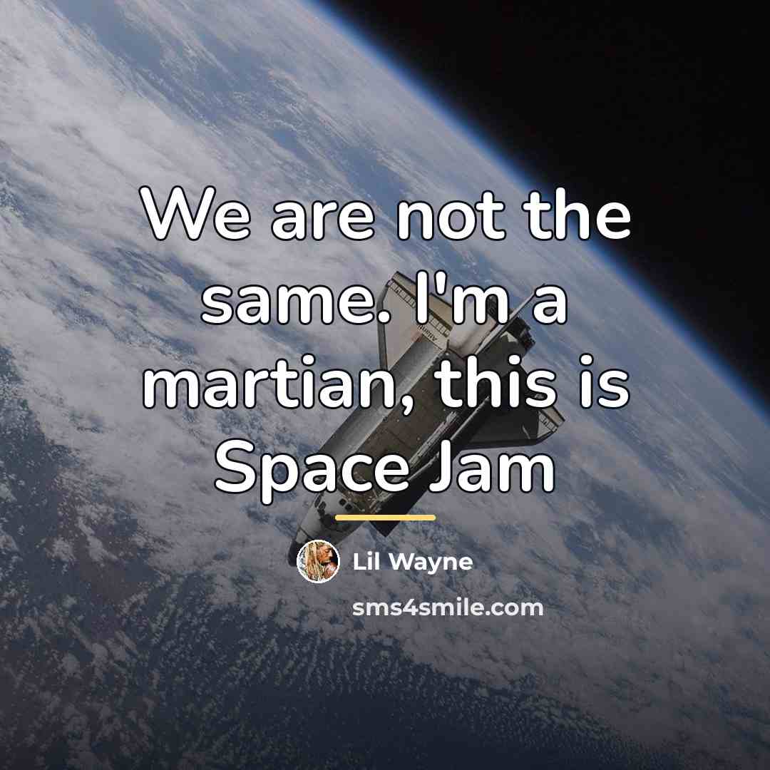 “We are not the same. I'm a martian, this is…” quote by Lil Wayne