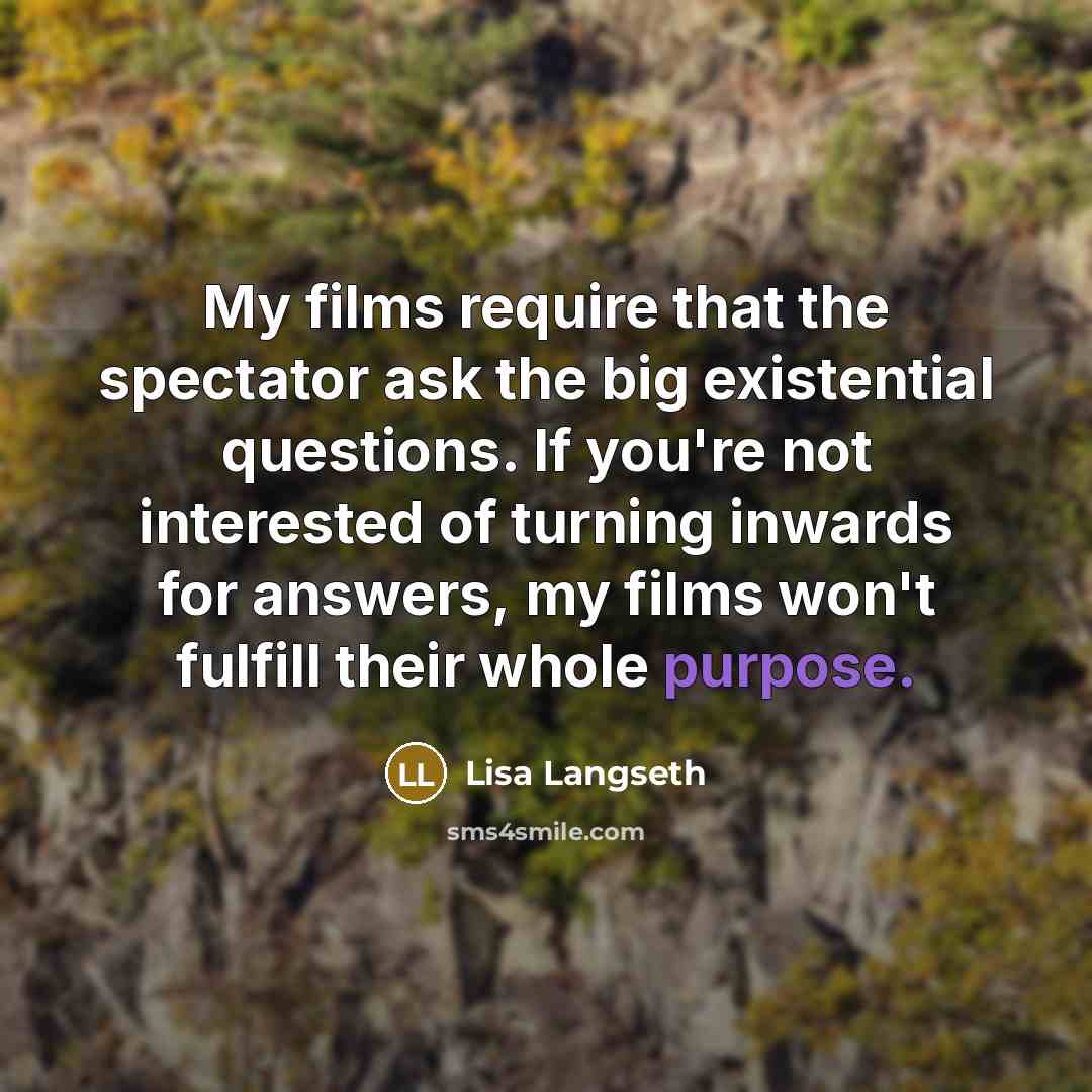 “My films require that the spectator ask the big existential…” quote by Lisa Langseth