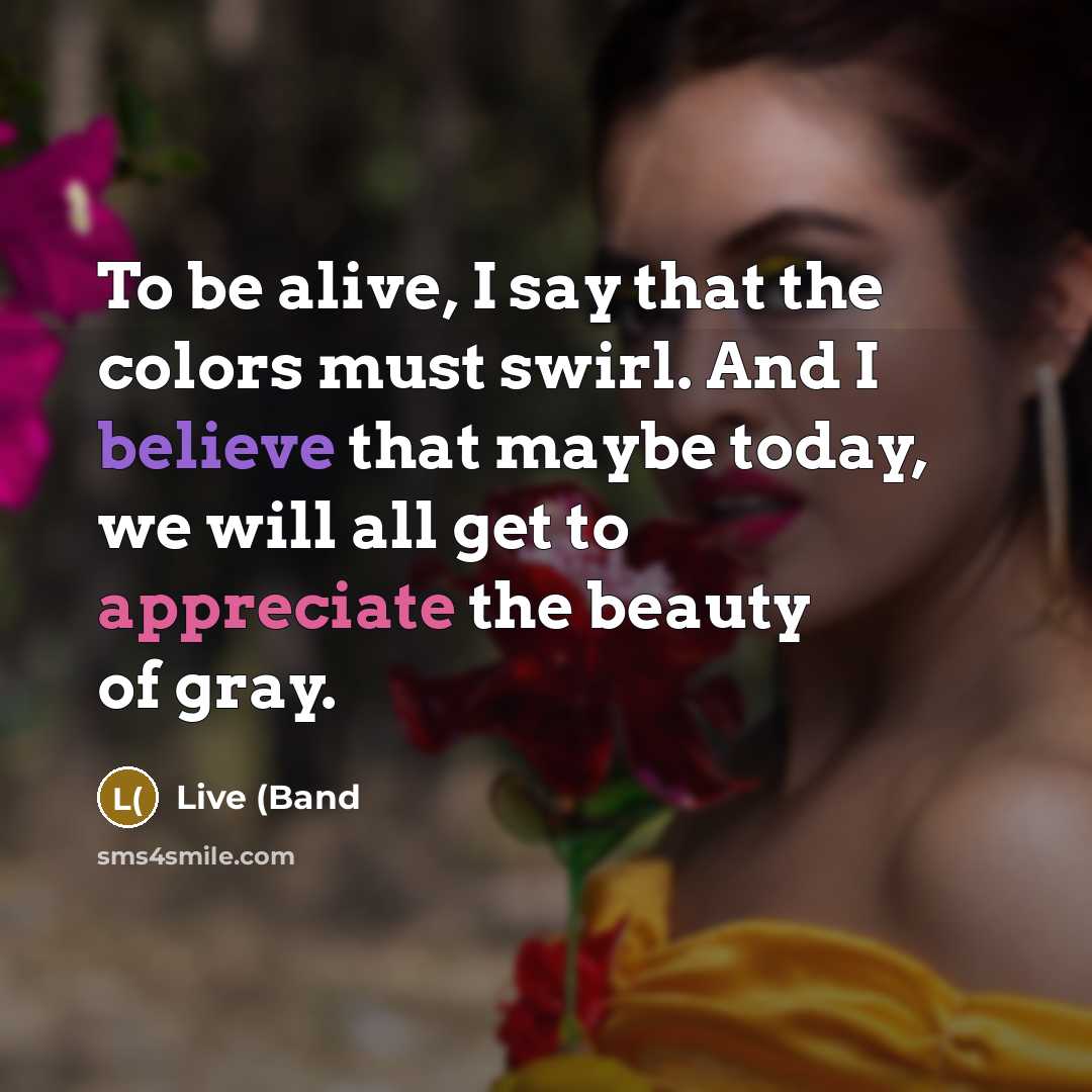 “To be alive, I say that the colors must swirl.…” quote by Live (Band