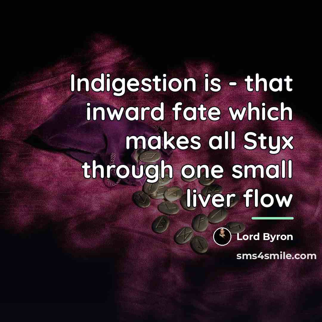 “Indigestion is - that inward fate which makes all Styx…” quote by Lord Byron