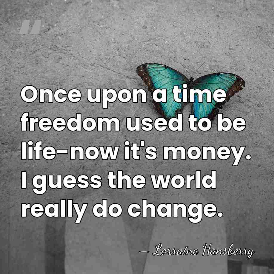 Once upon a time freedom used to be life-now it's money. I&hellip; - Lorraine Hansberry
