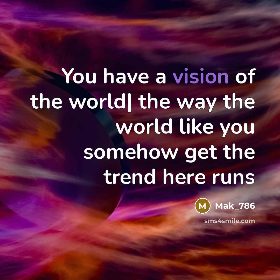 “You have a vision of the world| the way the…” quote by Mak_786