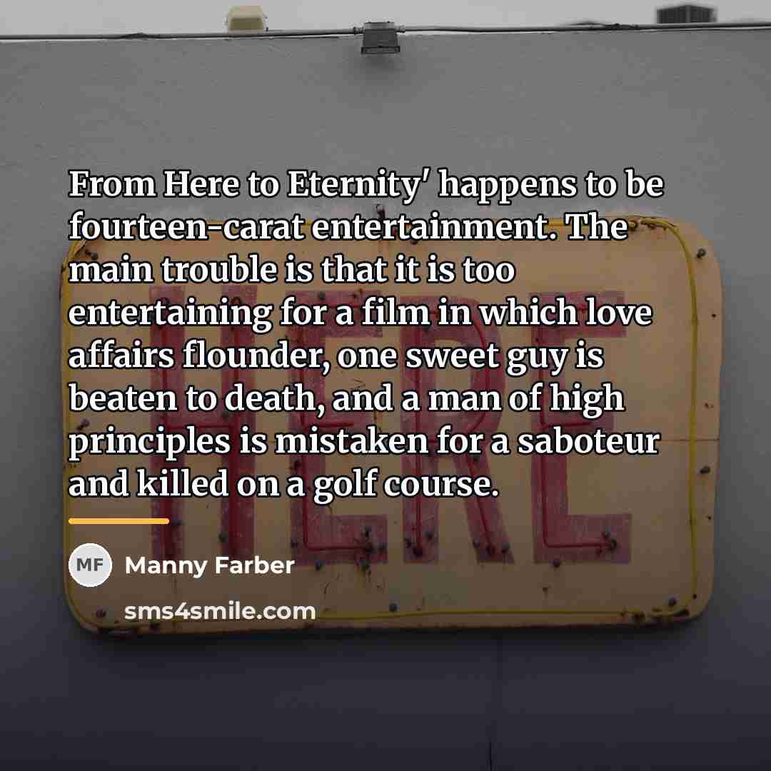 “From Here to Eternity' happens to be fourteen-carat entertainment. The…” quote by Manny Farber