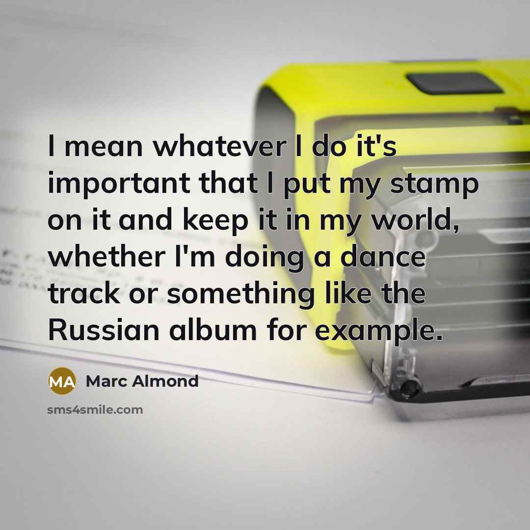 “I mean whatever I do it's important that I put…” quote by Marc Almond