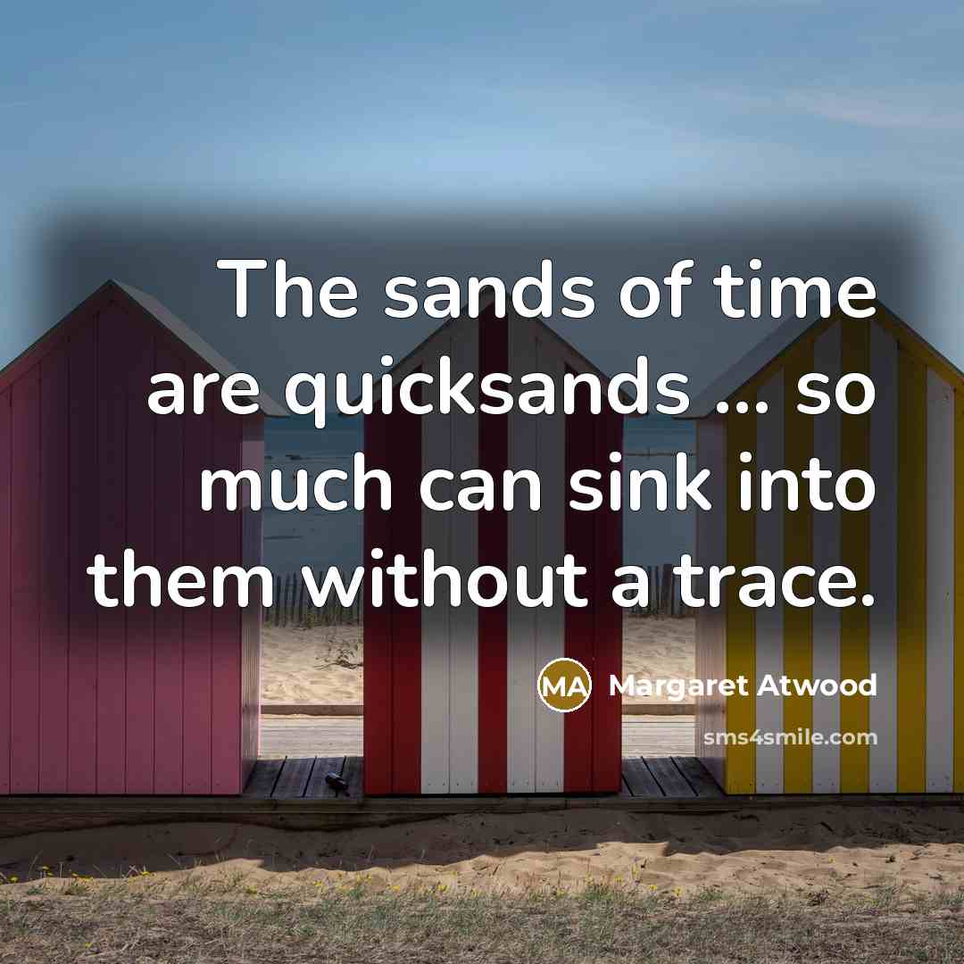 “The sands of time are quicksands ... so much can…” quote by Margaret Atwood
