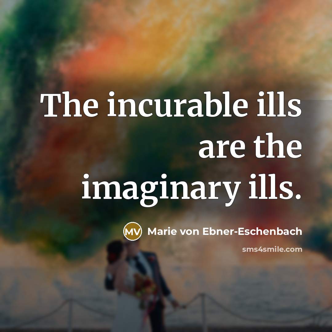 “The incurable ills are the imaginary ills.…” quote by Marie von Ebner-Eschenbach