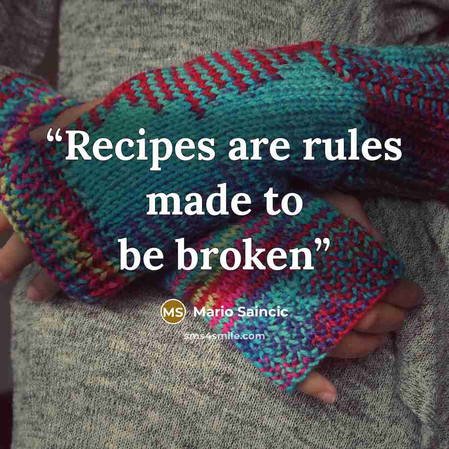 “Recipes are rules made to be broken” quote by Mario Saincic