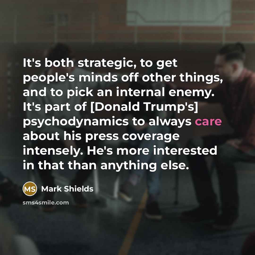 “It's both strategic, to get people's minds off other things,…” quote by Mark Shields