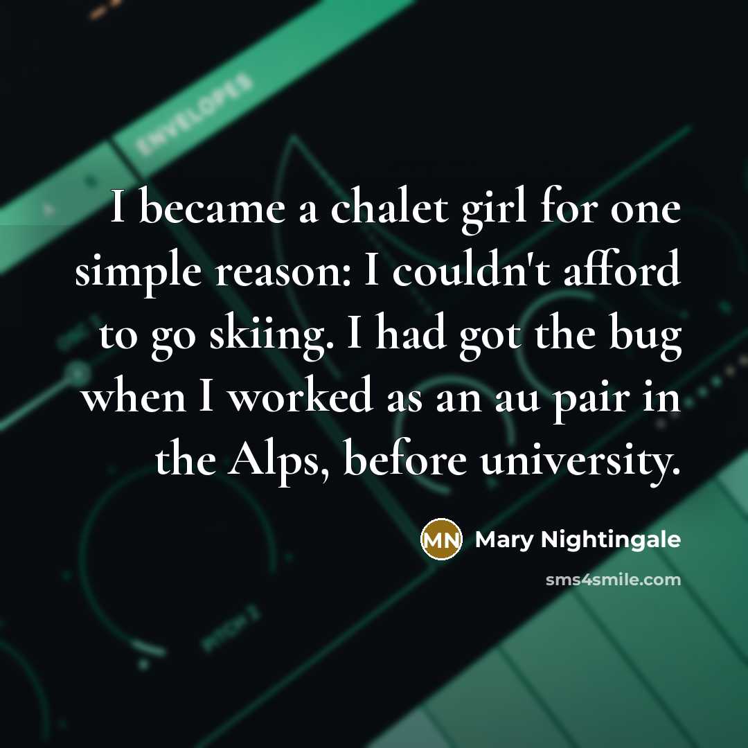 “I became a chalet girl for one simple reason: I…” quote by Mary Nightingale