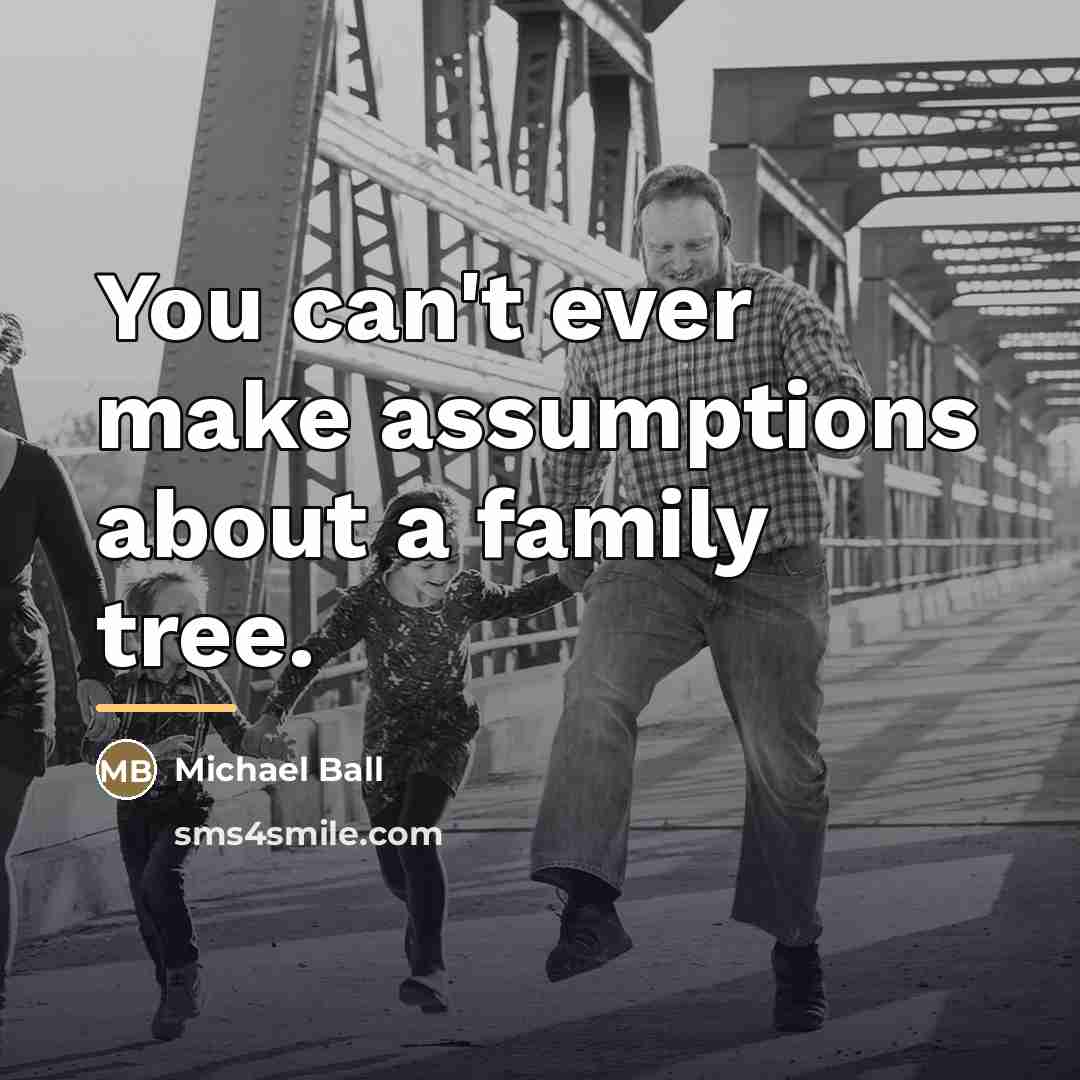 “You can't ever make assumptions about a family tree.…” quote by Michael Ball