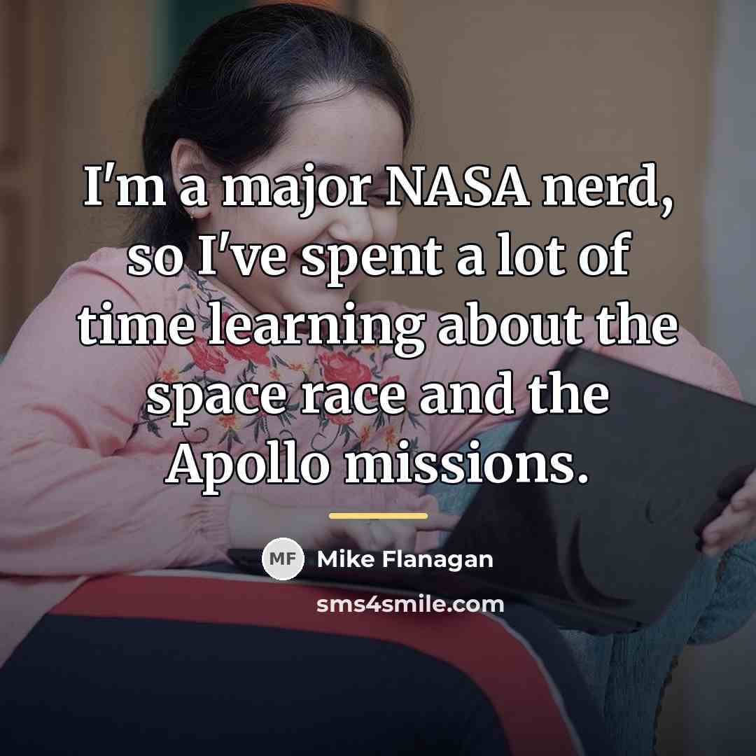 “I'm a major NASA nerd, so I've spent a lot…” quote by Mike Flanagan