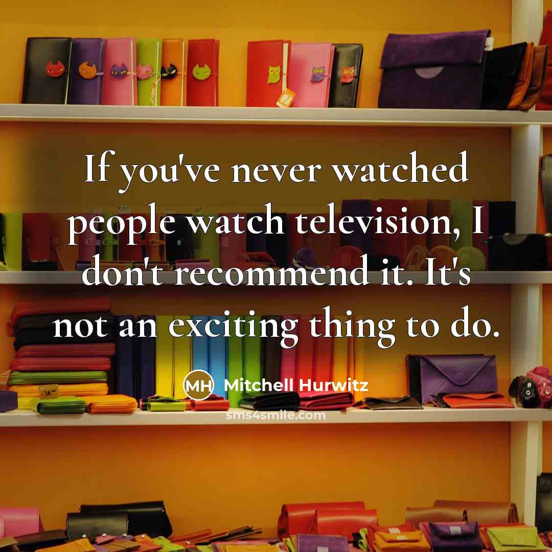 “If you've never watched people watch television, I don't recommend…” quote by Mitchell Hurwitz
