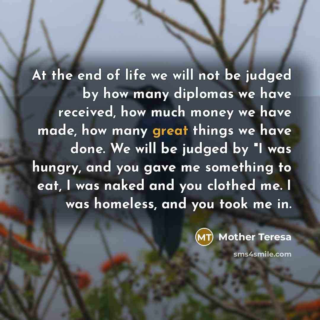 “At the end of life we will not be judged…” quote by Mother Teresa