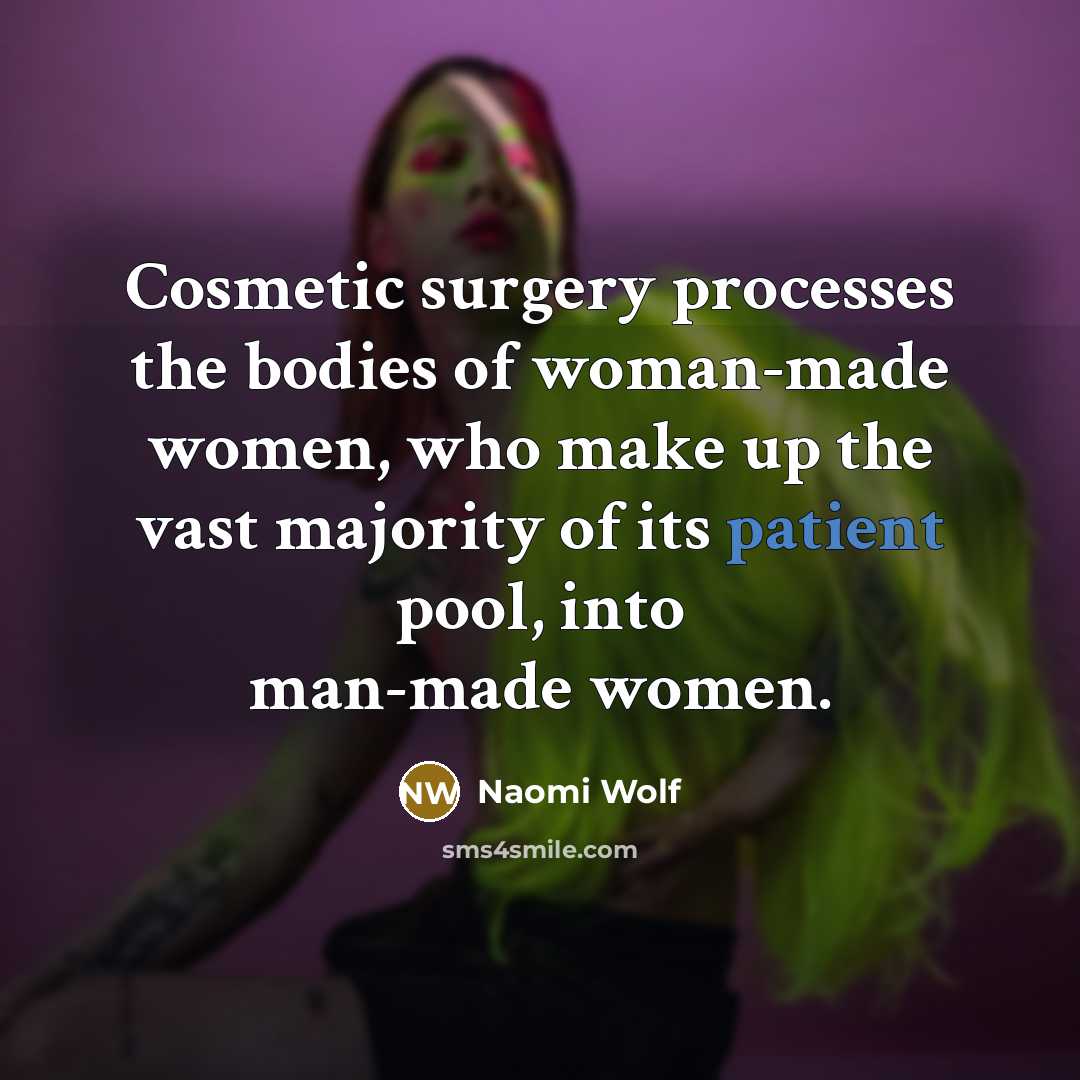 “Cosmetic surgery processes the bodies of woman-made women, who make…” quote by Naomi Wolf