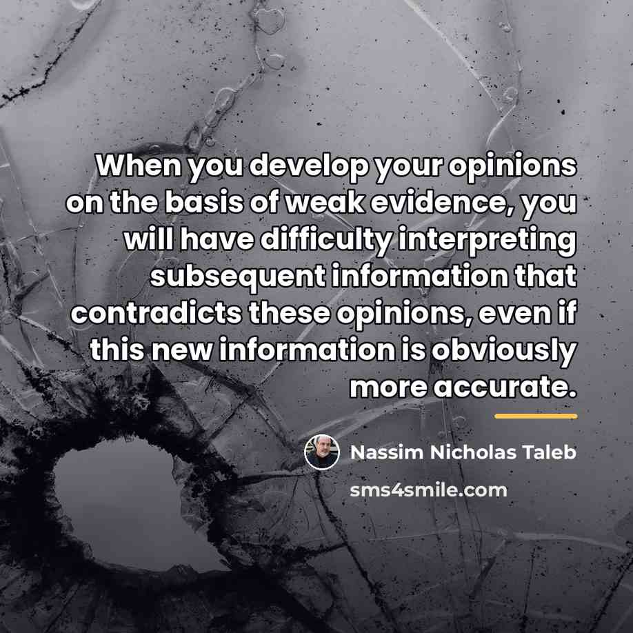 “When you develop your opinions on the basis of weak…” quote by Nassim Nicholas Taleb