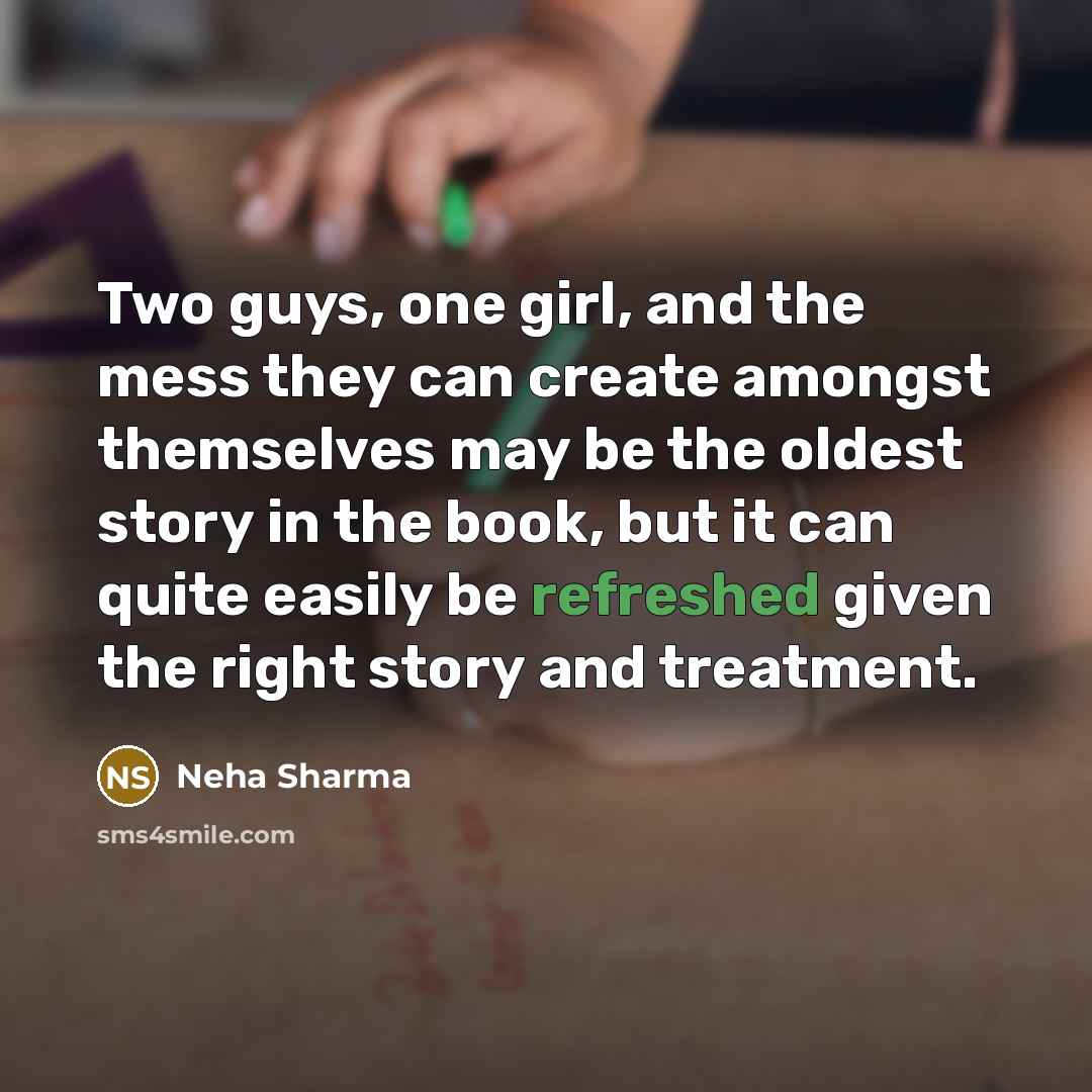 “Two guys, one girl, and the mess they can create…” quote by Neha Sharma