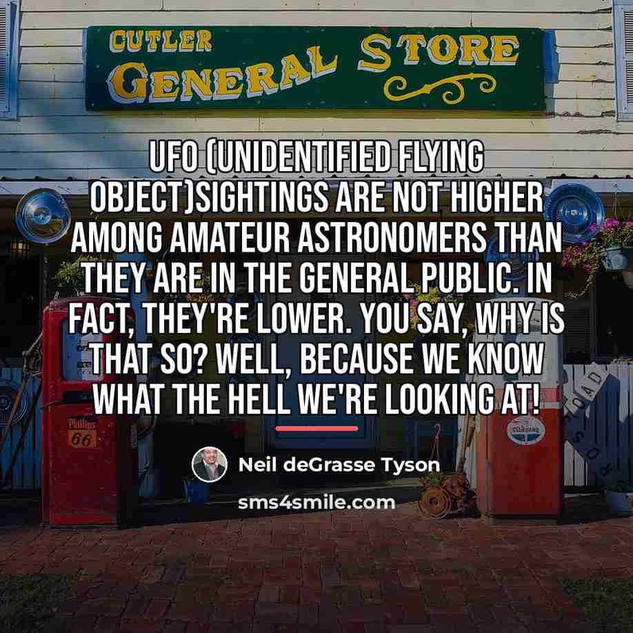 “UFO (Unidentified Flying Object)sightings are not higher among amateur astronomers…” quote by Neil deGrasse Tyson