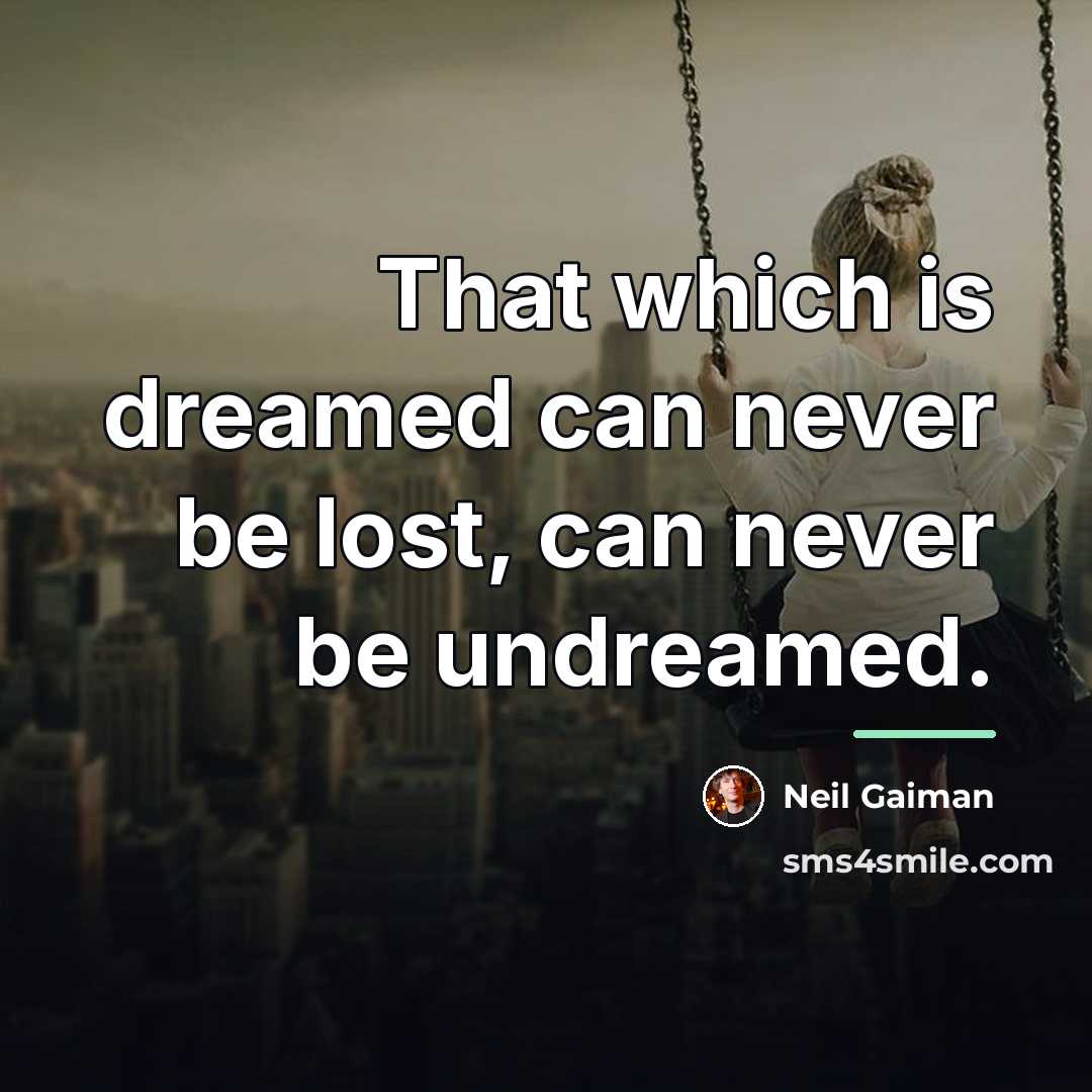 “That which is dreamed can never be lost, can never…” quote by Neil Gaiman