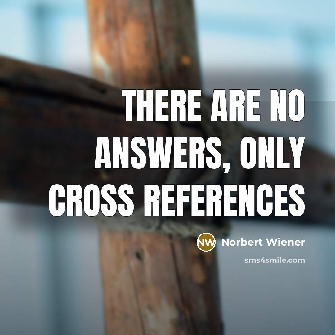 “There are no answers, only cross references” quote by Norbert Wiener
