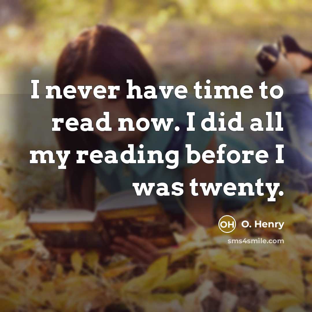 “I never have time to read now. I did all…” quote by O. Henry