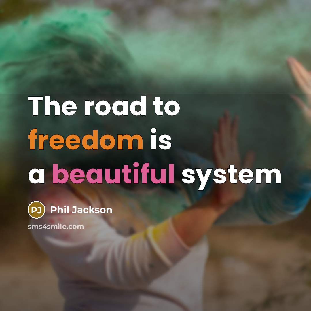 “The road to freedom is a beautiful system…” quote by Phil Jackson