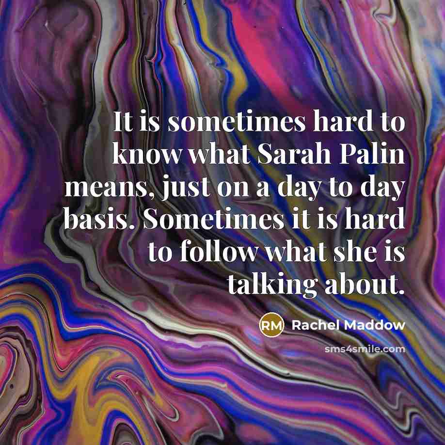 “It is sometimes hard to know what Sarah Palin means,…” quote by Rachel Maddow