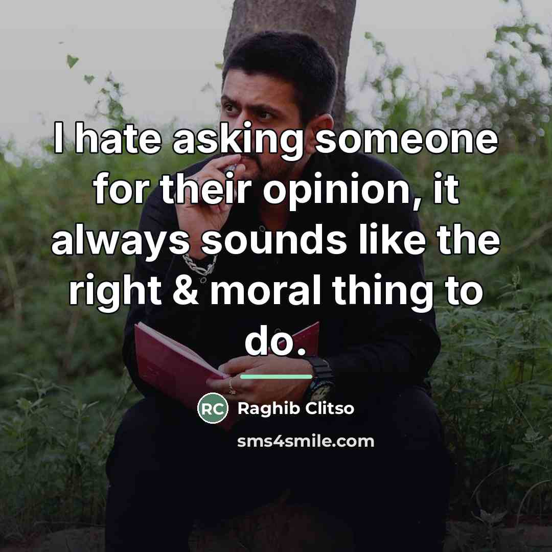 “I hate asking someone for their opinion, it always sounds…” quote by Raghib Clitso