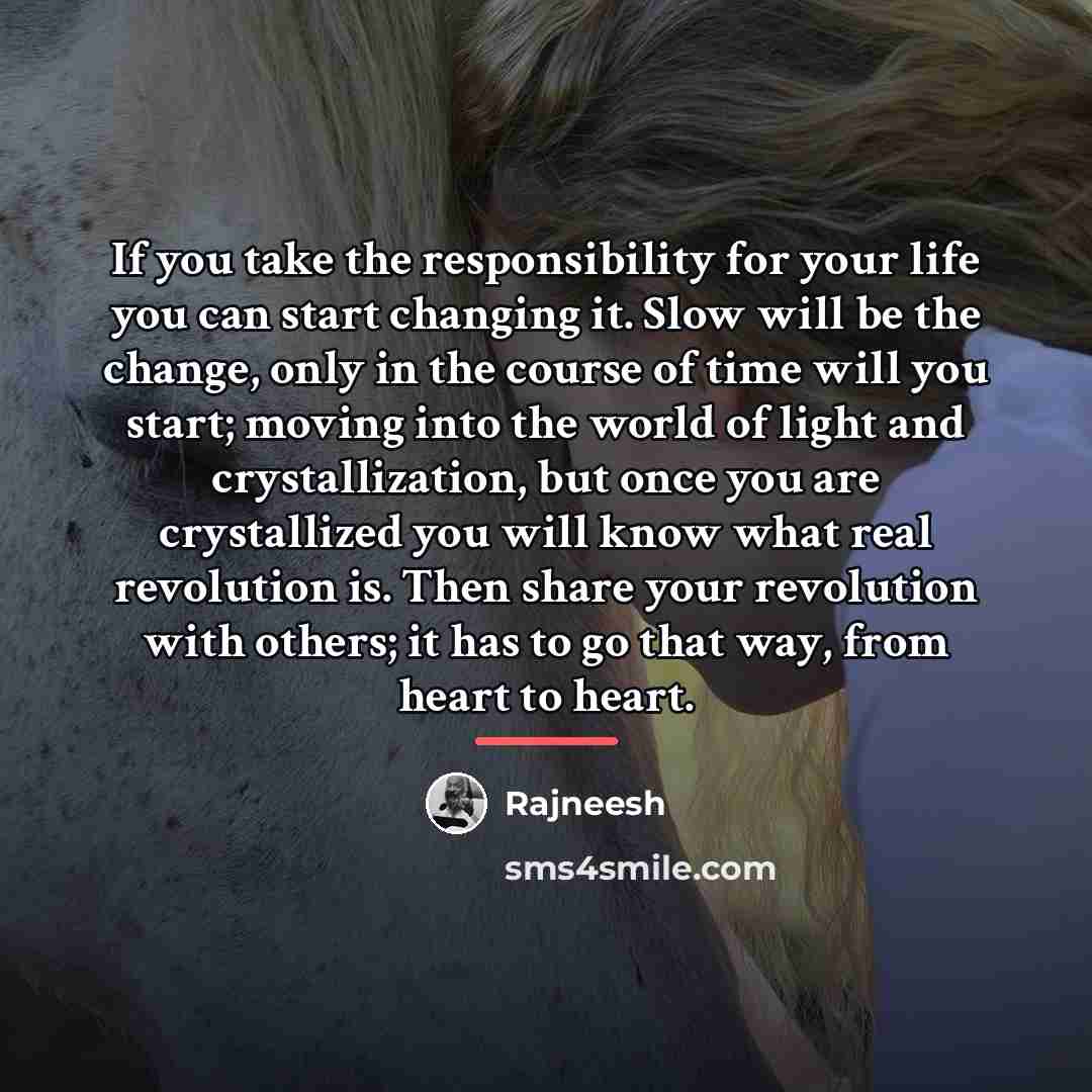 “If you take the responsibility for your life you can…” quote by Rajneesh