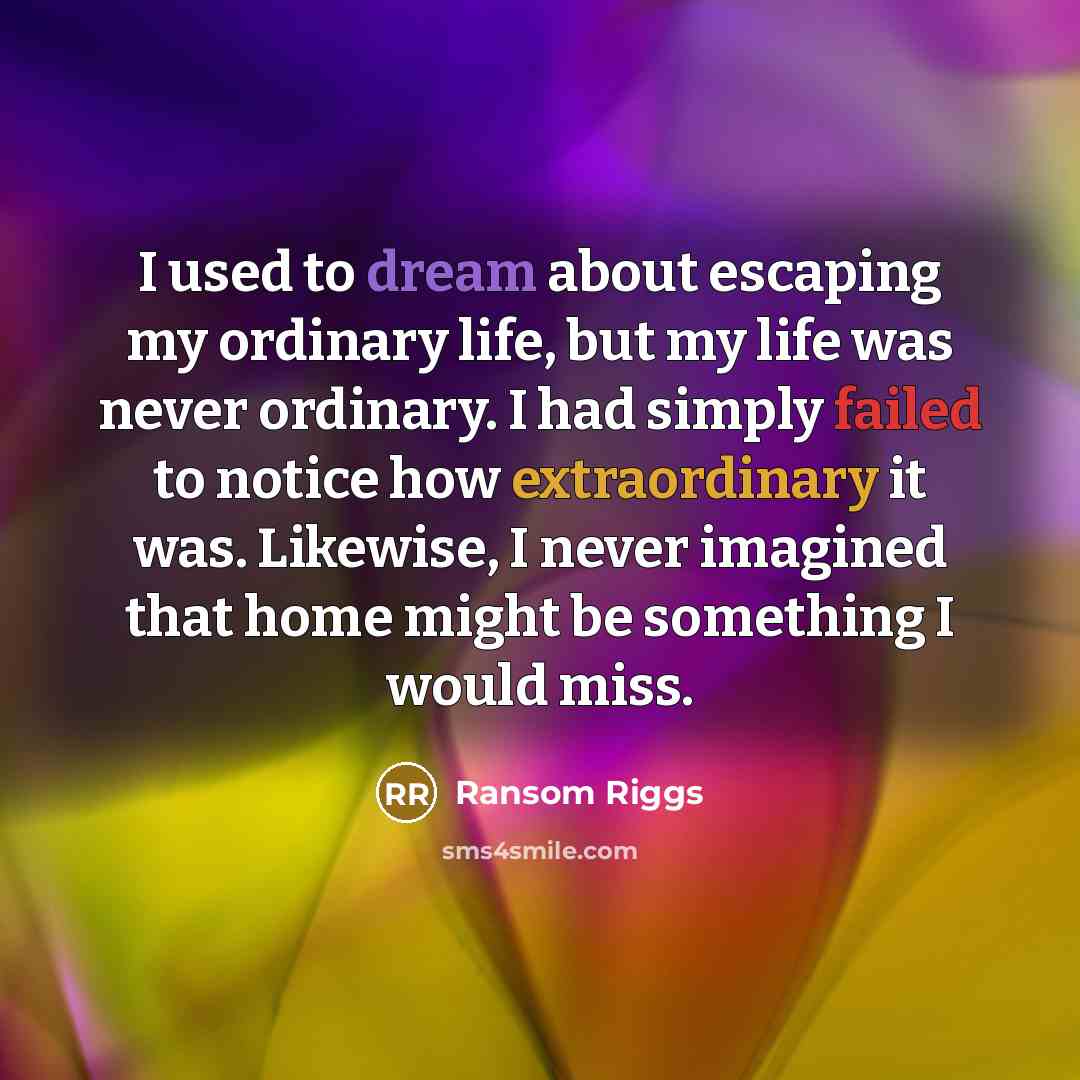 “I used to dream about escaping my ordinary life, but…” quote by Ransom Riggs