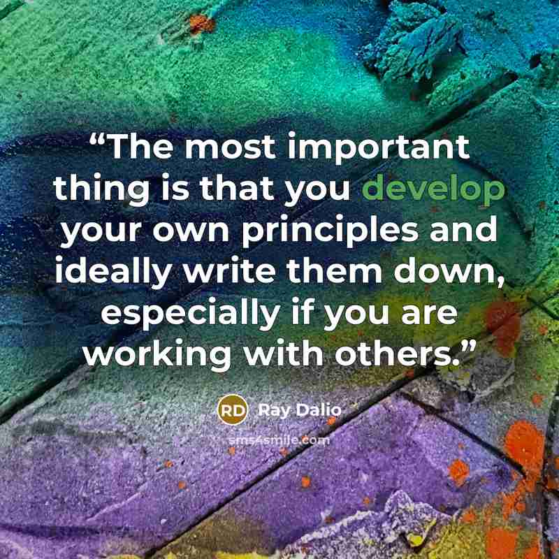 “The most important thing is that you develop your own principles and ideally write them down, especially if you are working with others.” quote by Ray Dalio