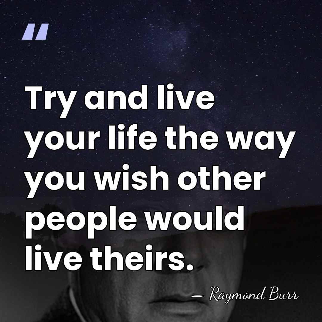 Try and live your life the way you wish other people would&hellip; - Raymond Burr