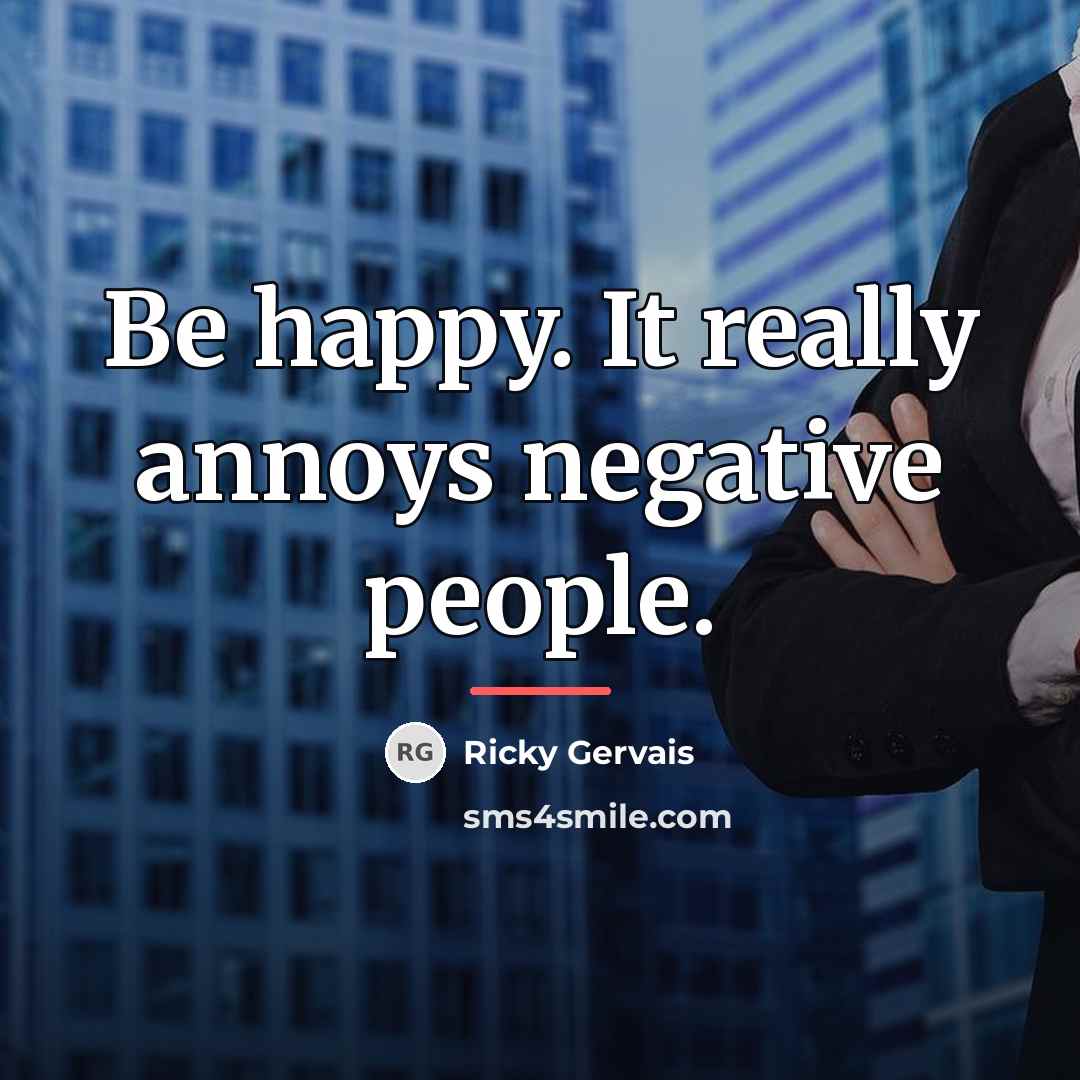“Be happy. It really annoys negative people.…” quote by Ricky Gervais