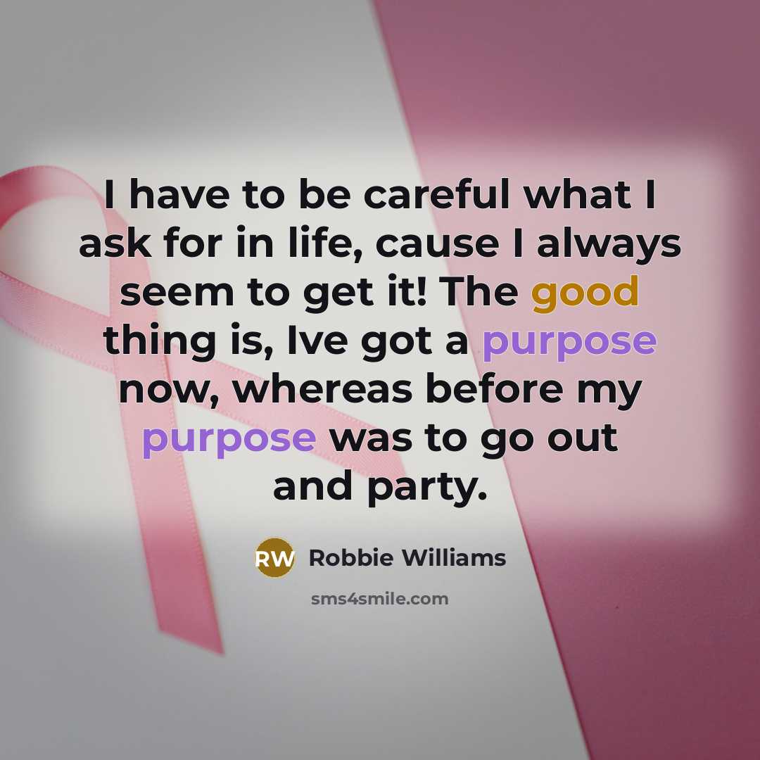 “I have to be careful what I ask for in…” quote by Robbie Williams