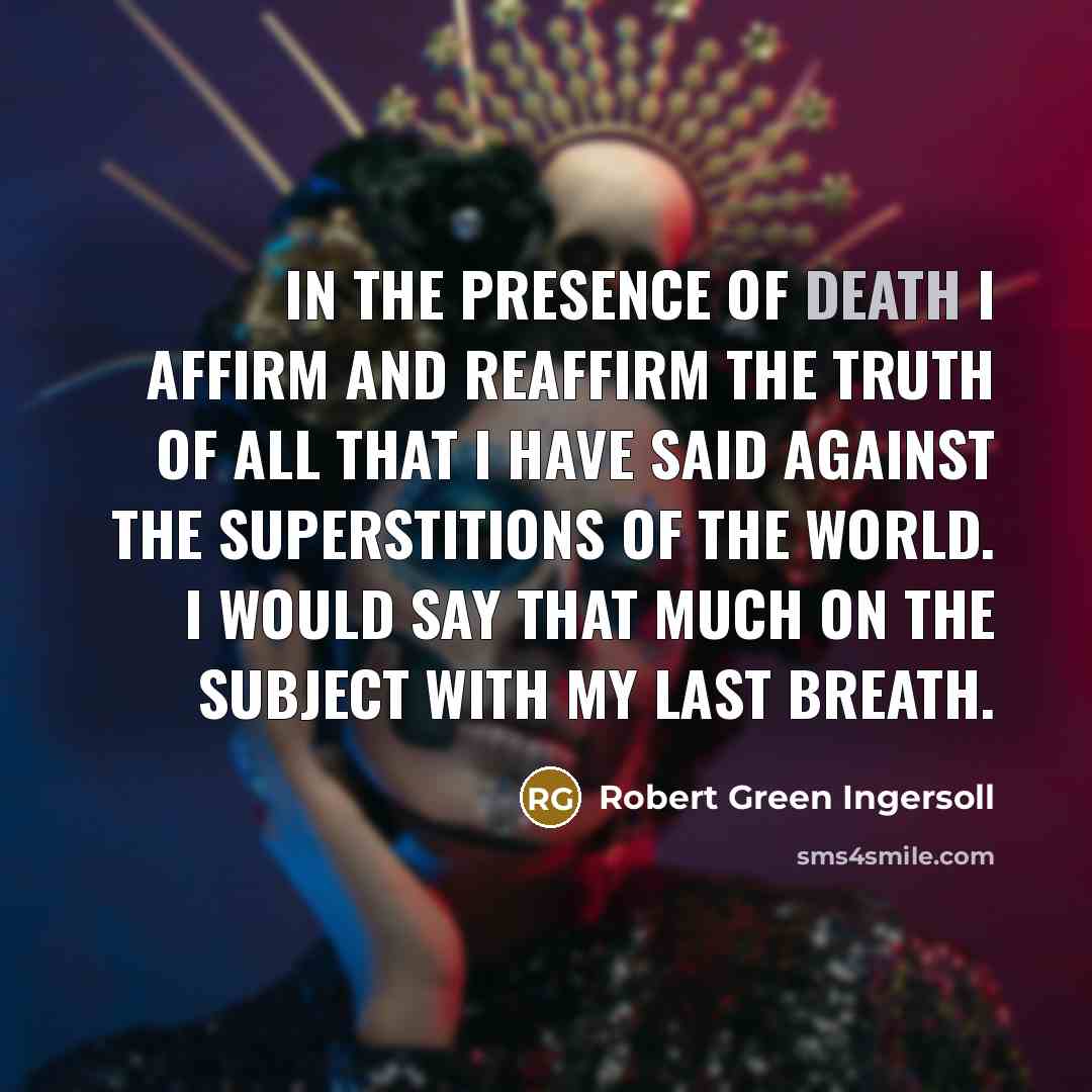 “In the presence of death I affirm and reaffirm the…” quote by Robert Green Ingersoll