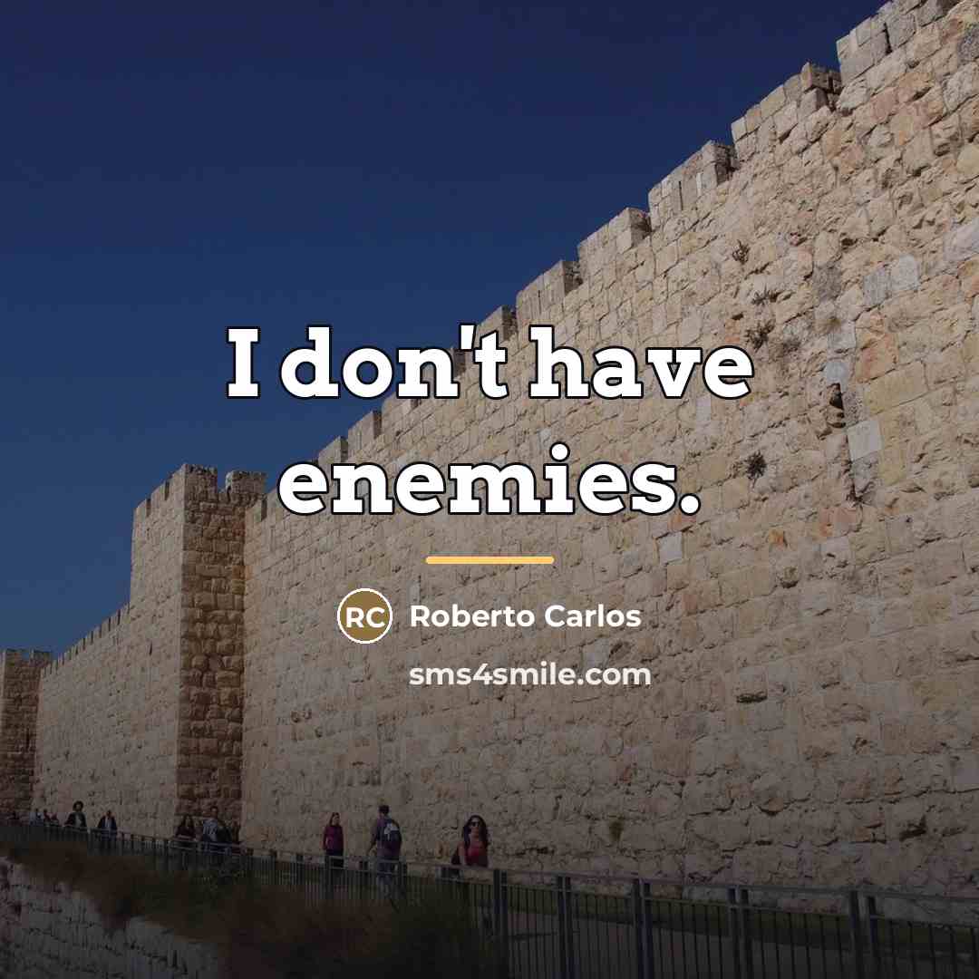 “I don't have enemies.…” quote by Roberto Carlos