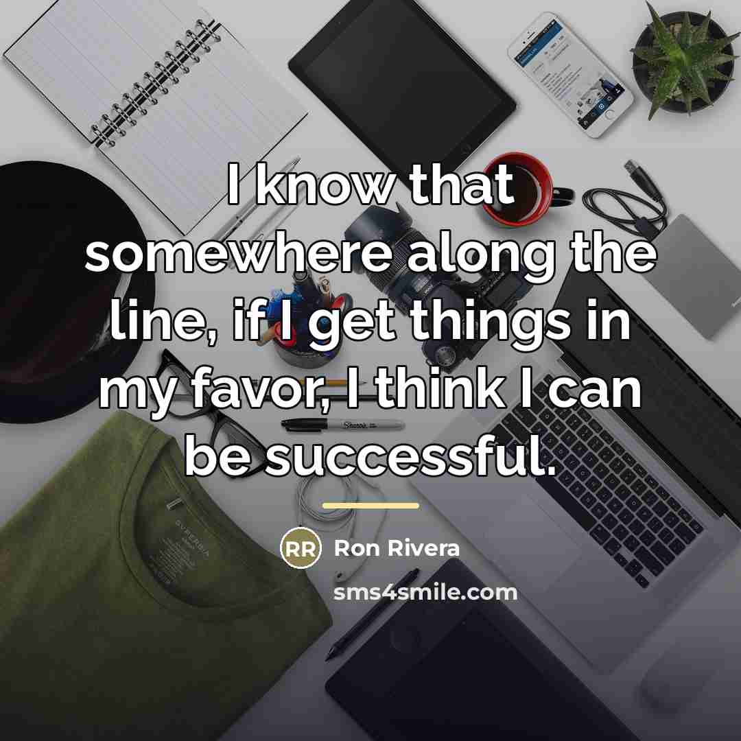 “I know that somewhere along the line, if I get…” quote by Ron Rivera