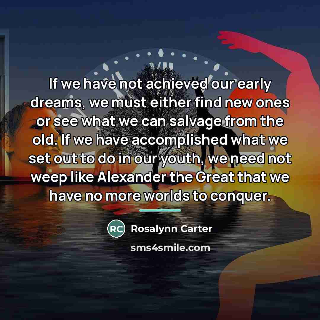“If we have not achieved our early dreams, we must…” quote by Rosalynn Carter
