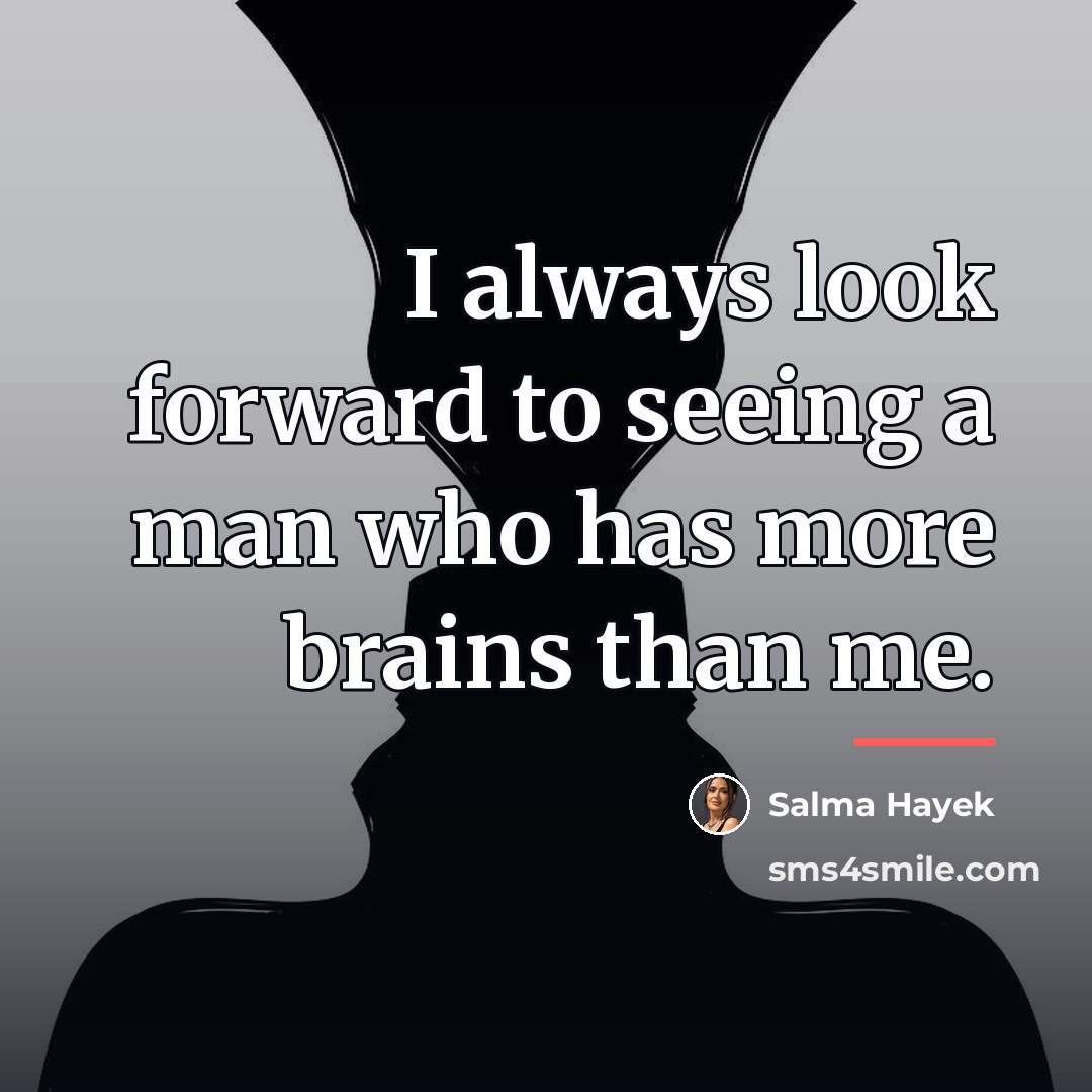 “I always look forward to seeing a man who has…” quote by Salma Hayek